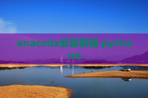anacoda安装教程 pycharm